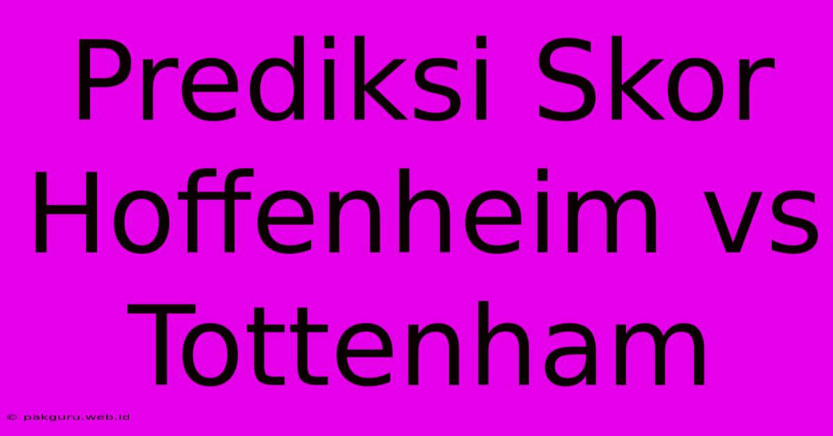 Prediksi Skor Hoffenheim Vs Tottenham