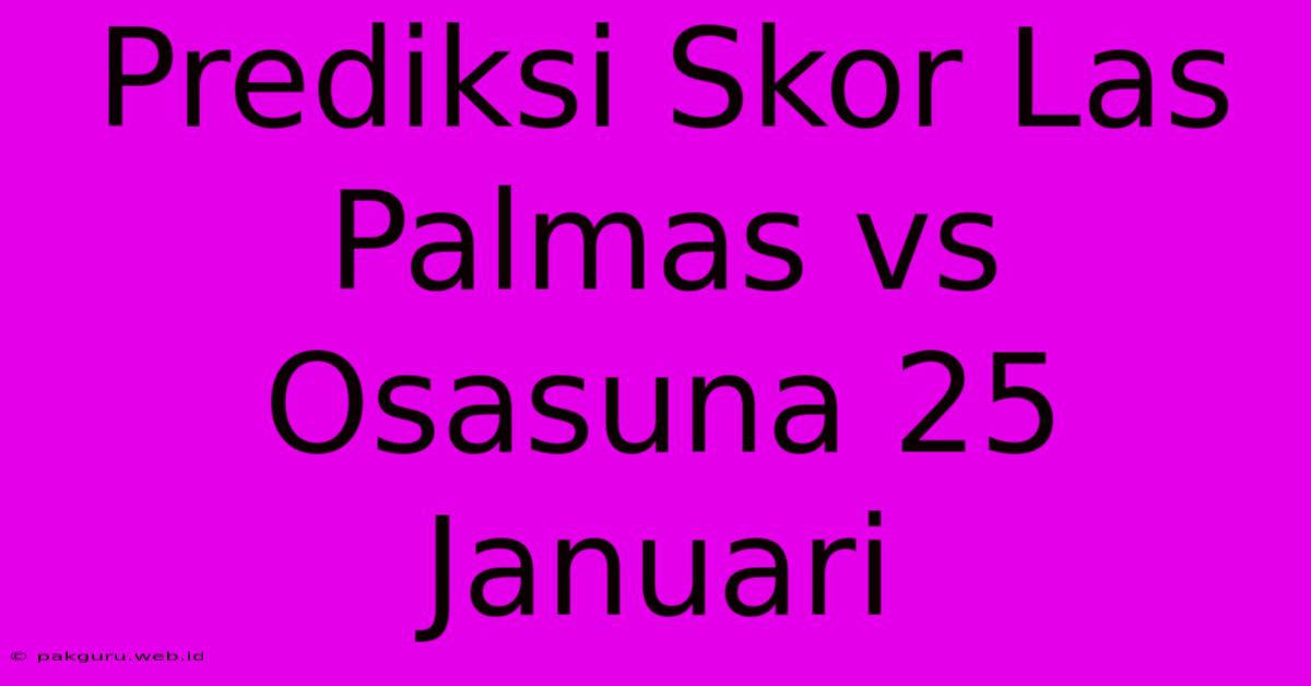 Prediksi Skor Las Palmas Vs Osasuna 25 Januari