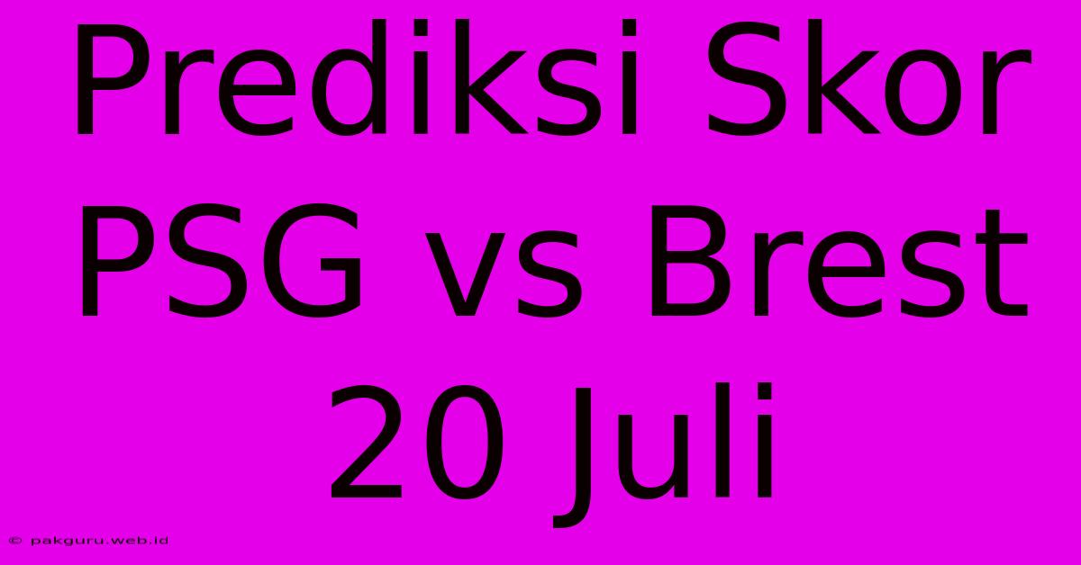 Prediksi Skor PSG Vs Brest 20 Juli