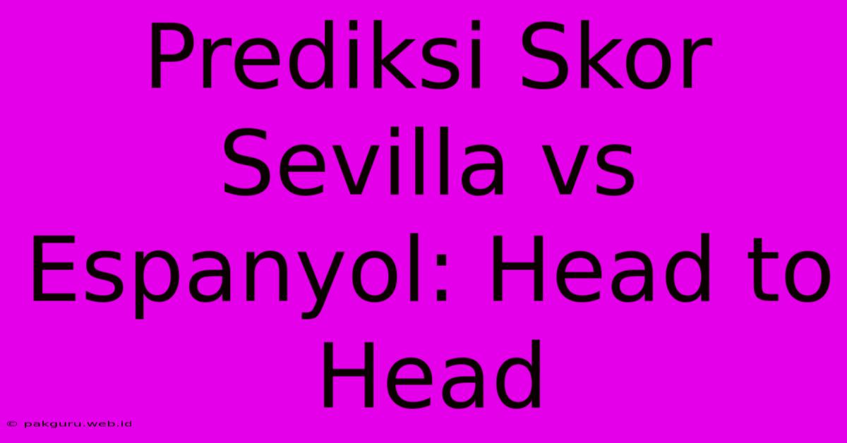 Prediksi Skor Sevilla Vs Espanyol: Head To Head