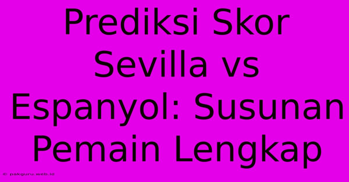 Prediksi Skor Sevilla Vs Espanyol: Susunan Pemain Lengkap