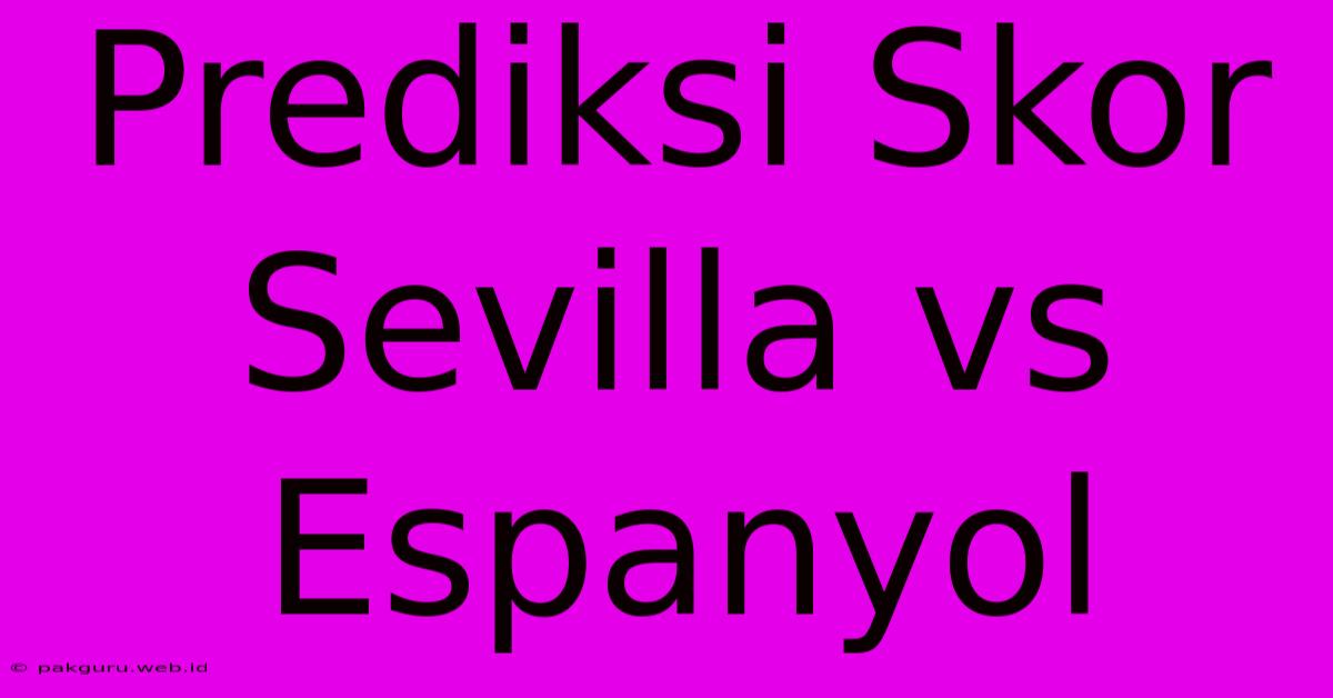 Prediksi Skor Sevilla Vs Espanyol