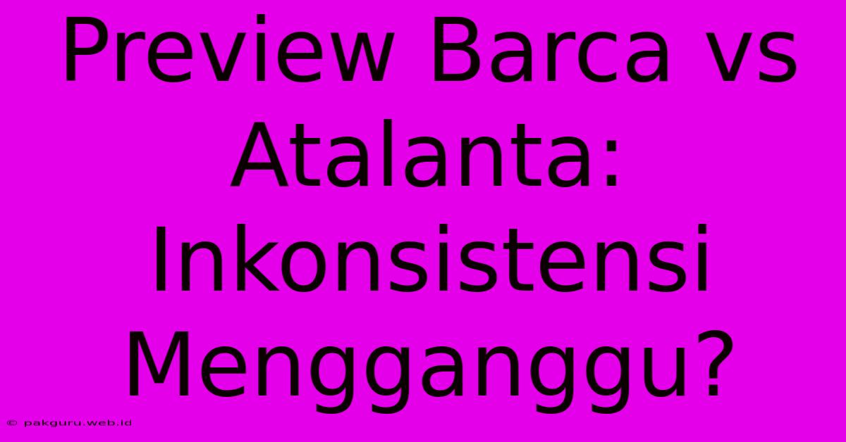 Preview Barca Vs Atalanta: Inkonsistensi Mengganggu?