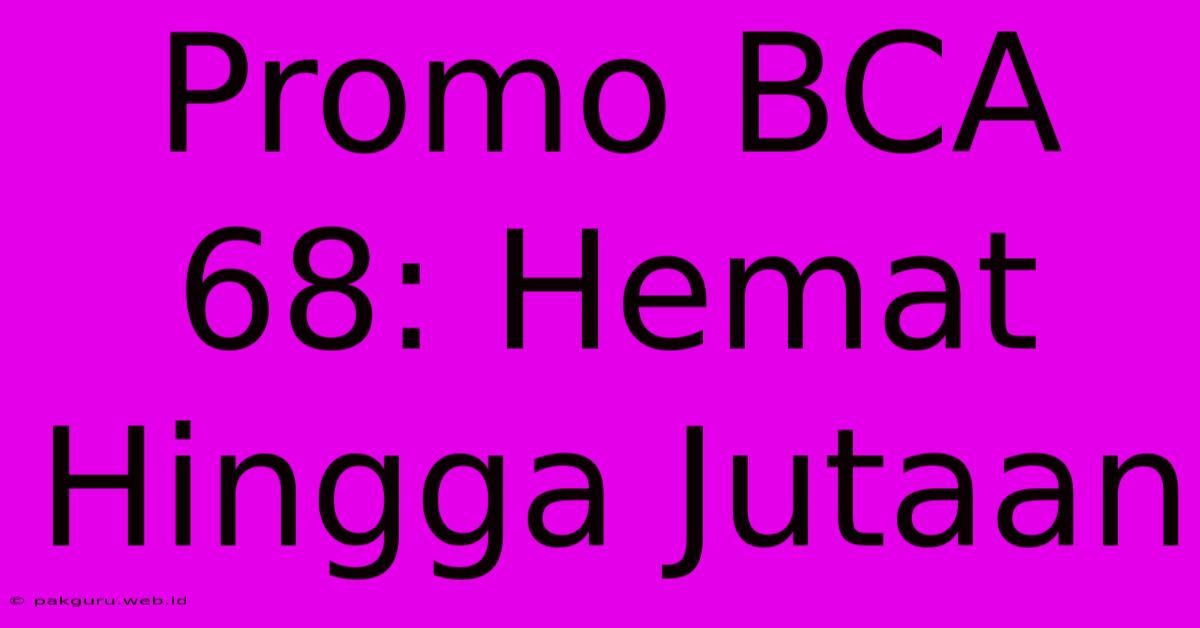 Promo BCA 68: Hemat Hingga Jutaan