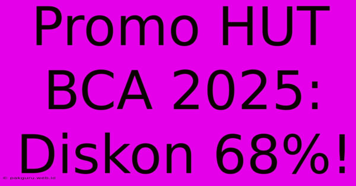 Promo HUT BCA 2025: Diskon 68%!