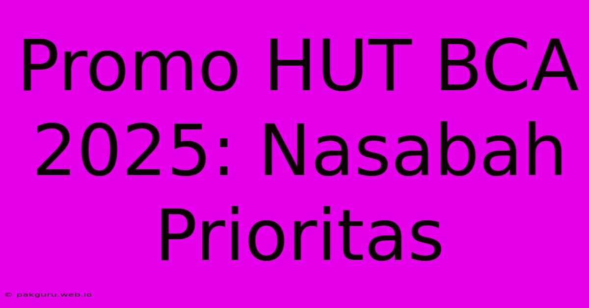 Promo HUT BCA 2025: Nasabah Prioritas