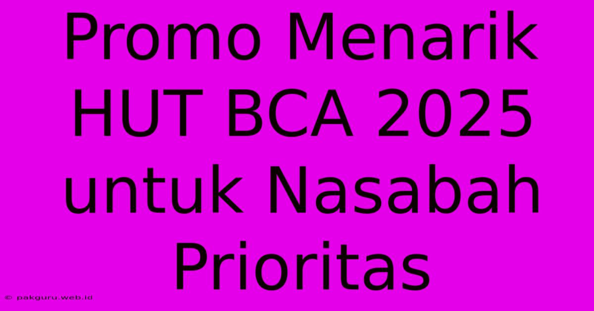 Promo Menarik HUT BCA 2025 Untuk Nasabah Prioritas