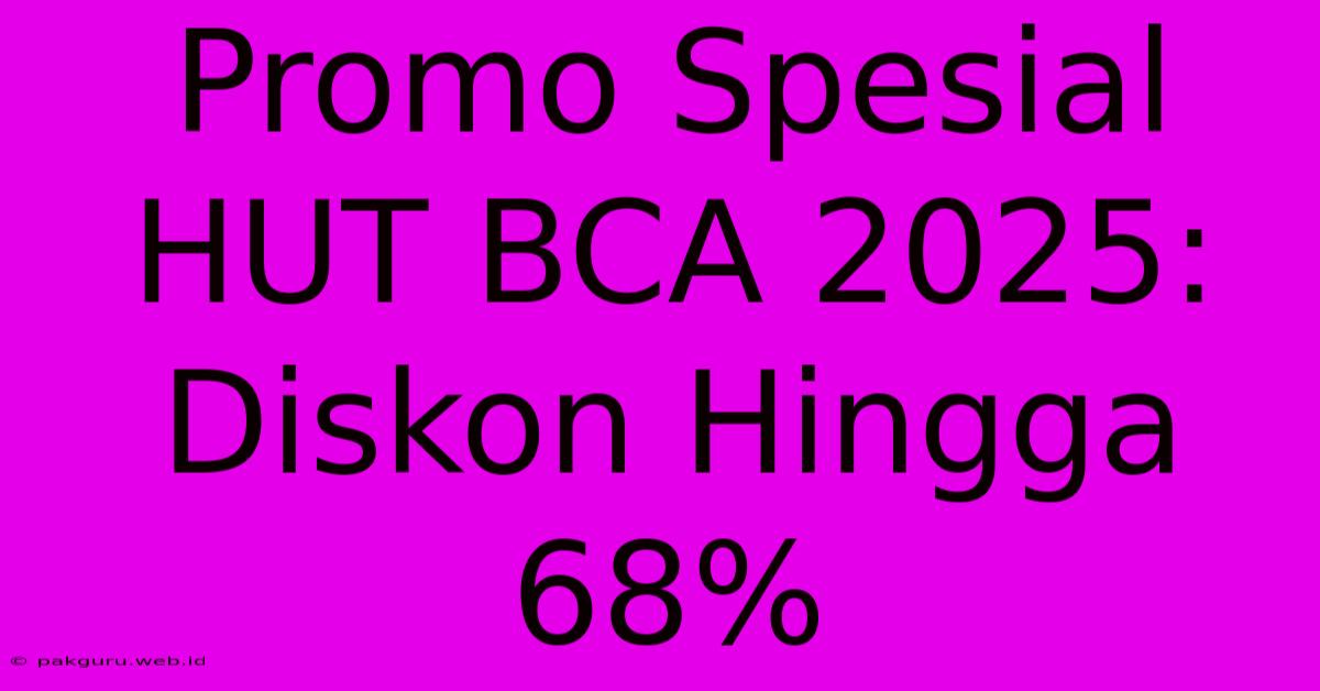 Promo Spesial HUT BCA 2025: Diskon Hingga 68%