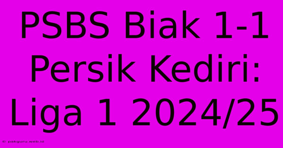 PSBS Biak 1-1 Persik Kediri: Liga 1 2024/25