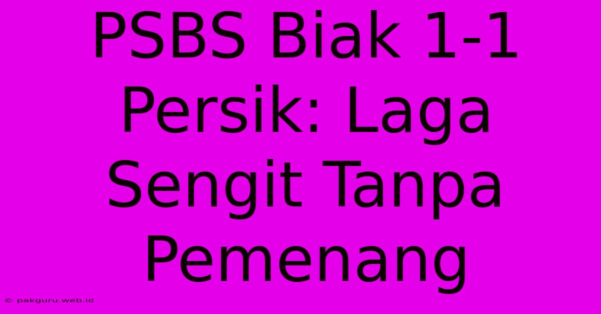 PSBS Biak 1-1 Persik: Laga Sengit Tanpa Pemenang