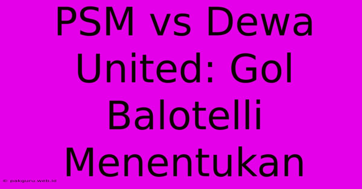 PSM Vs Dewa United: Gol Balotelli Menentukan