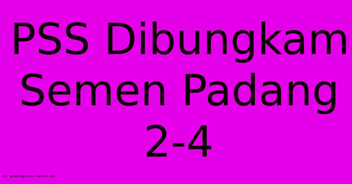 PSS Dibungkam Semen Padang 2-4