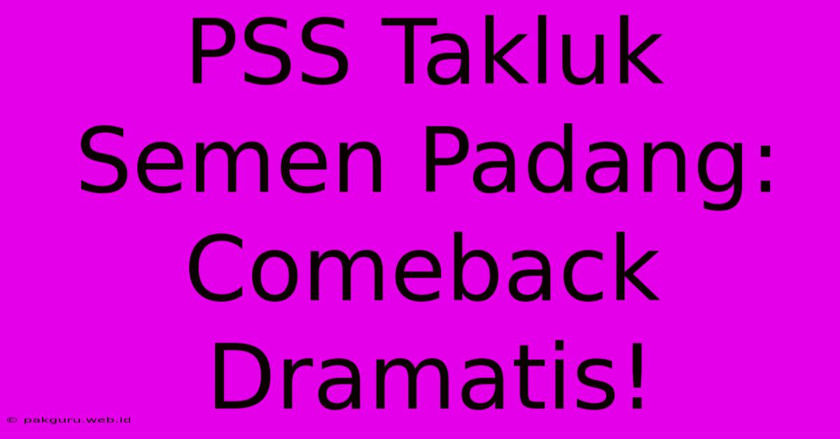 PSS Takluk Semen Padang: Comeback Dramatis!