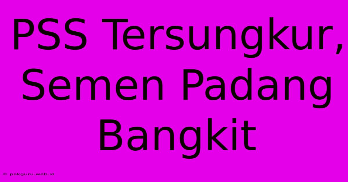 PSS Tersungkur, Semen Padang Bangkit