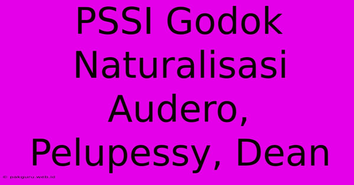 PSSI Godok Naturalisasi Audero, Pelupessy, Dean