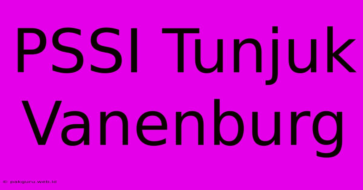 PSSI Tunjuk Vanenburg