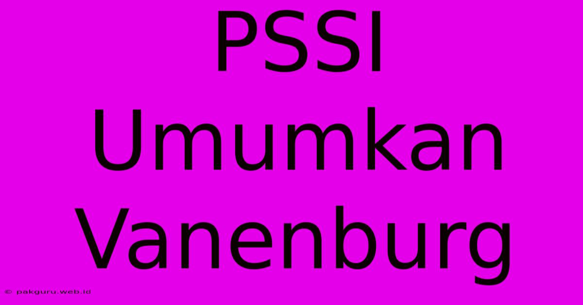 PSSI Umumkan Vanenburg