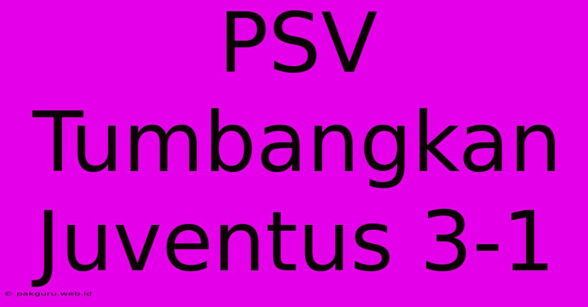 PSV Tumbangkan Juventus 3-1