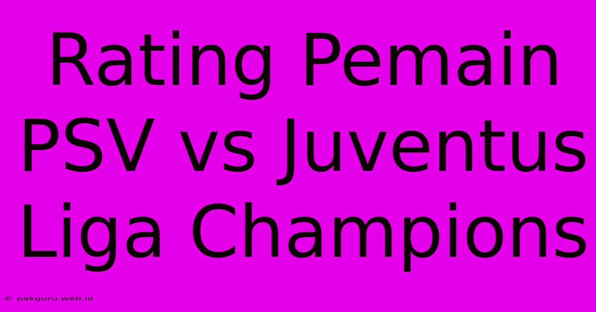 Rating Pemain PSV Vs Juventus Liga Champions