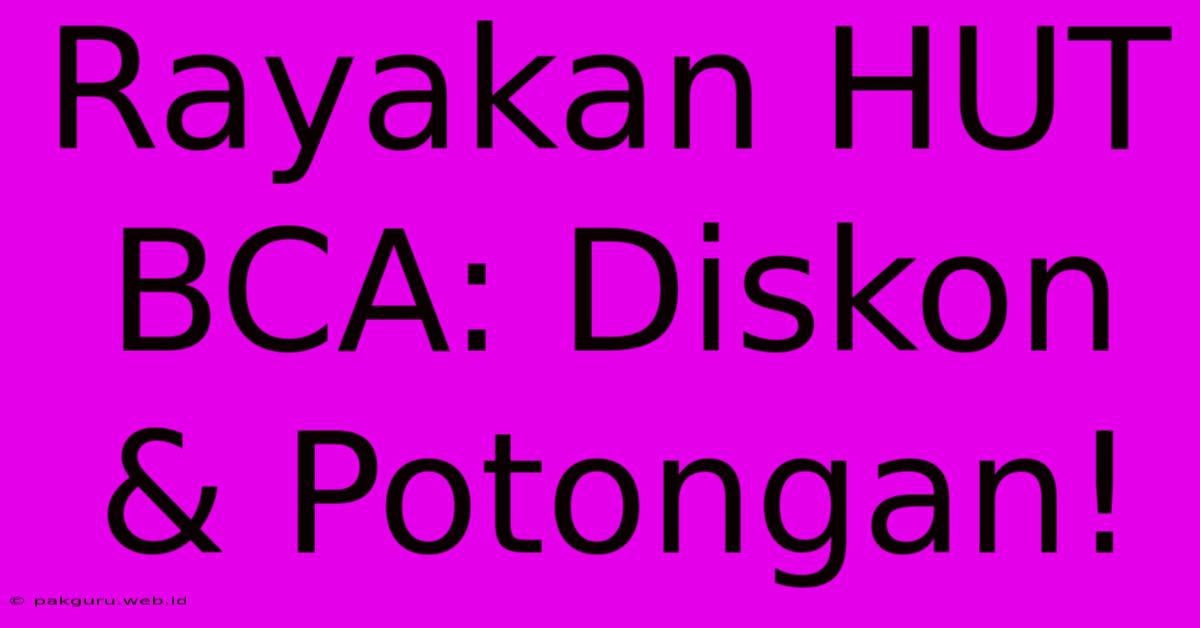 Rayakan HUT BCA: Diskon & Potongan!