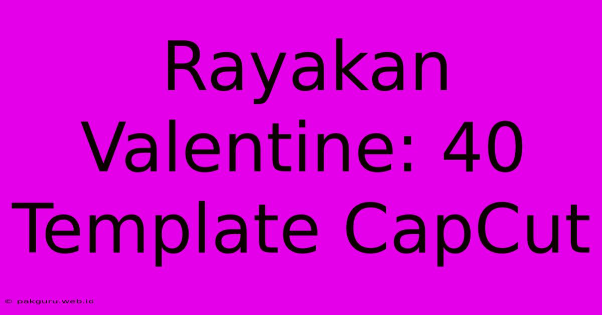 Rayakan Valentine: 40 Template CapCut