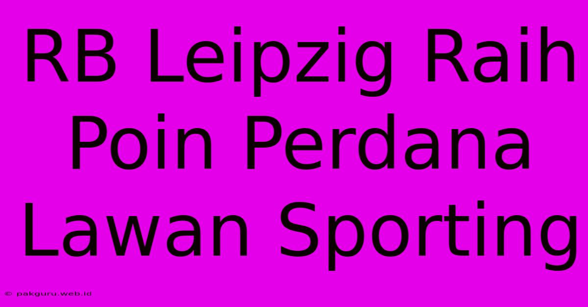 RB Leipzig Raih Poin Perdana Lawan Sporting