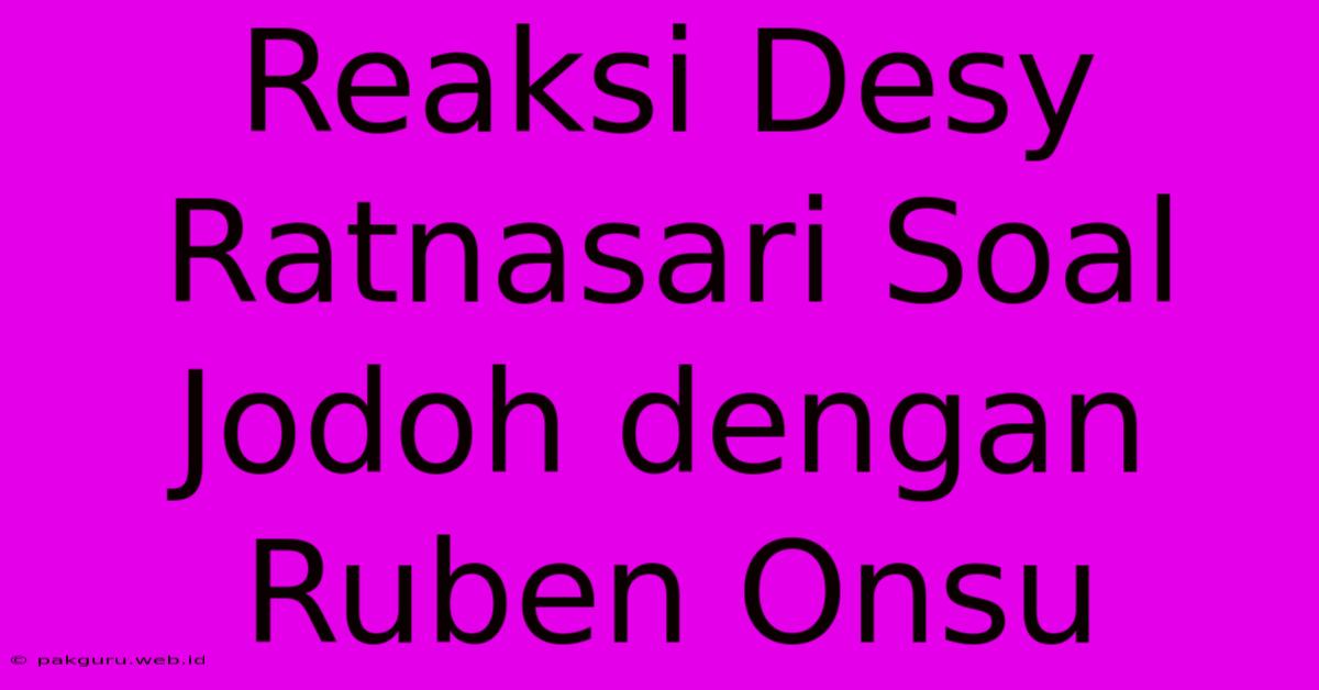 Reaksi Desy Ratnasari Soal Jodoh Dengan Ruben Onsu