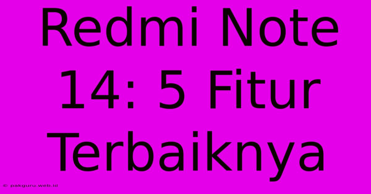 Redmi Note 14: 5 Fitur Terbaiknya