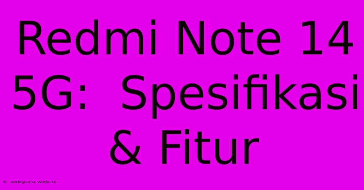 Redmi Note 14 5G:  Spesifikasi & Fitur