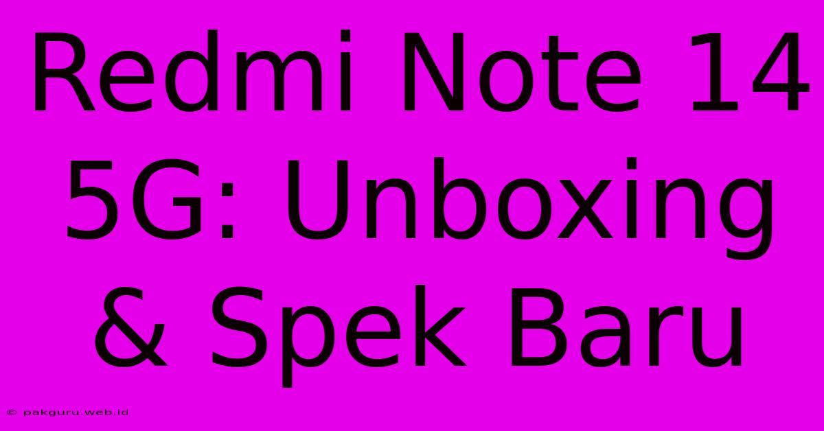 Redmi Note 14 5G: Unboxing & Spek Baru