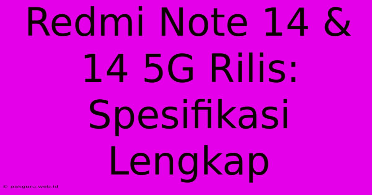 Redmi Note 14 & 14 5G Rilis: Spesifikasi Lengkap