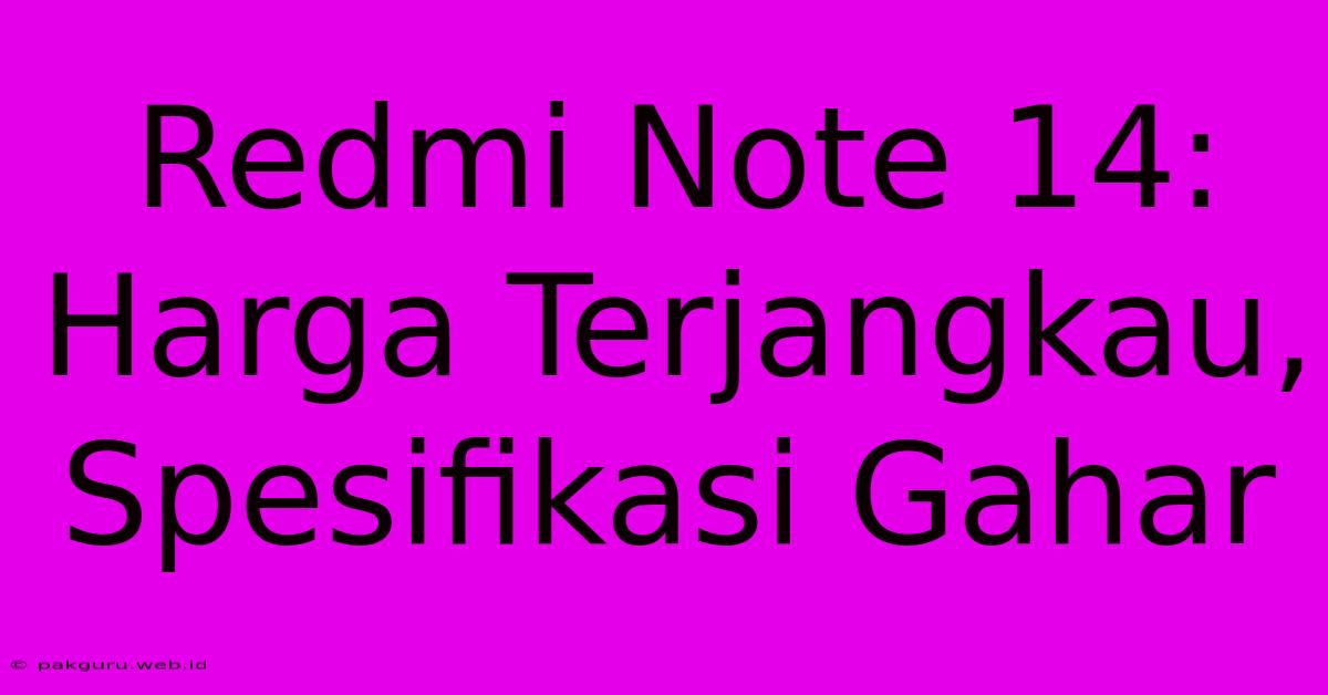 Redmi Note 14: Harga Terjangkau, Spesifikasi Gahar