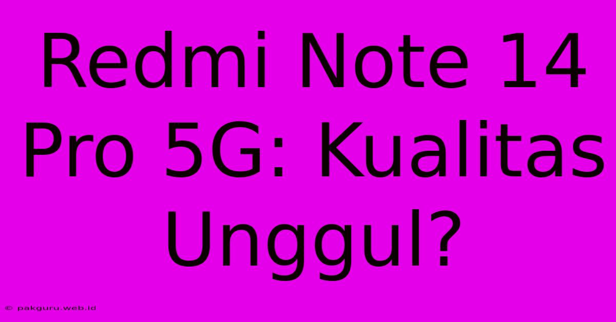 Redmi Note 14 Pro 5G: Kualitas Unggul?