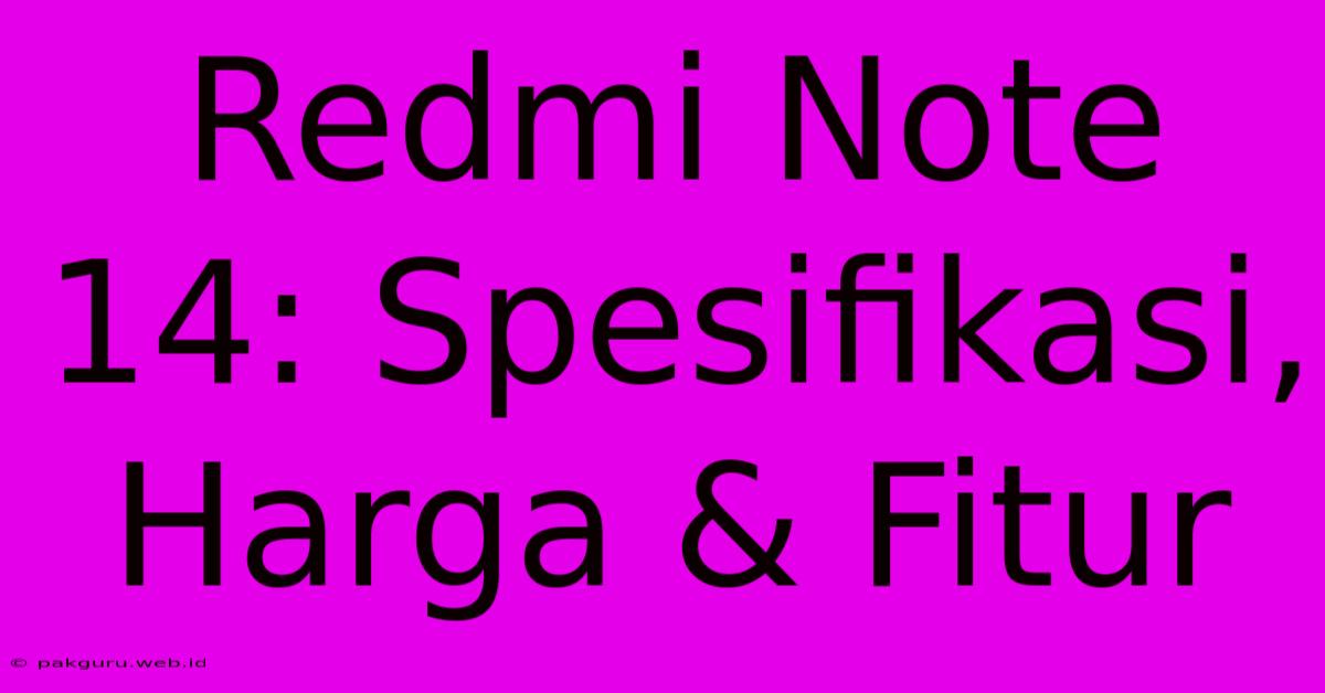 Redmi Note 14: Spesifikasi, Harga & Fitur