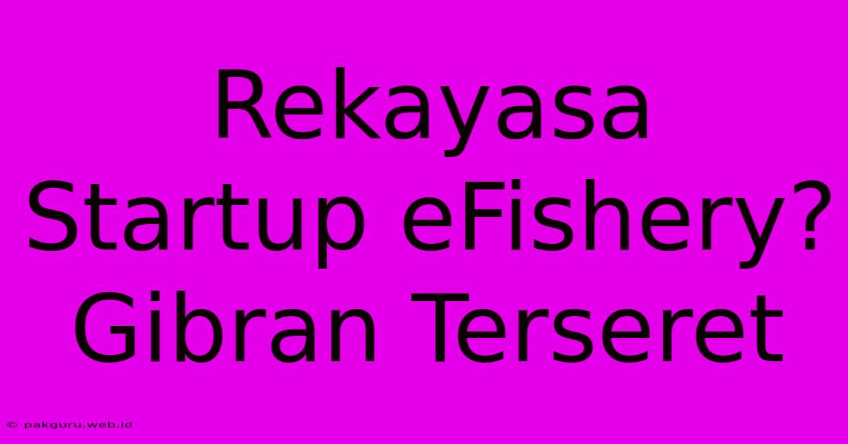 Rekayasa Startup EFishery? Gibran Terseret