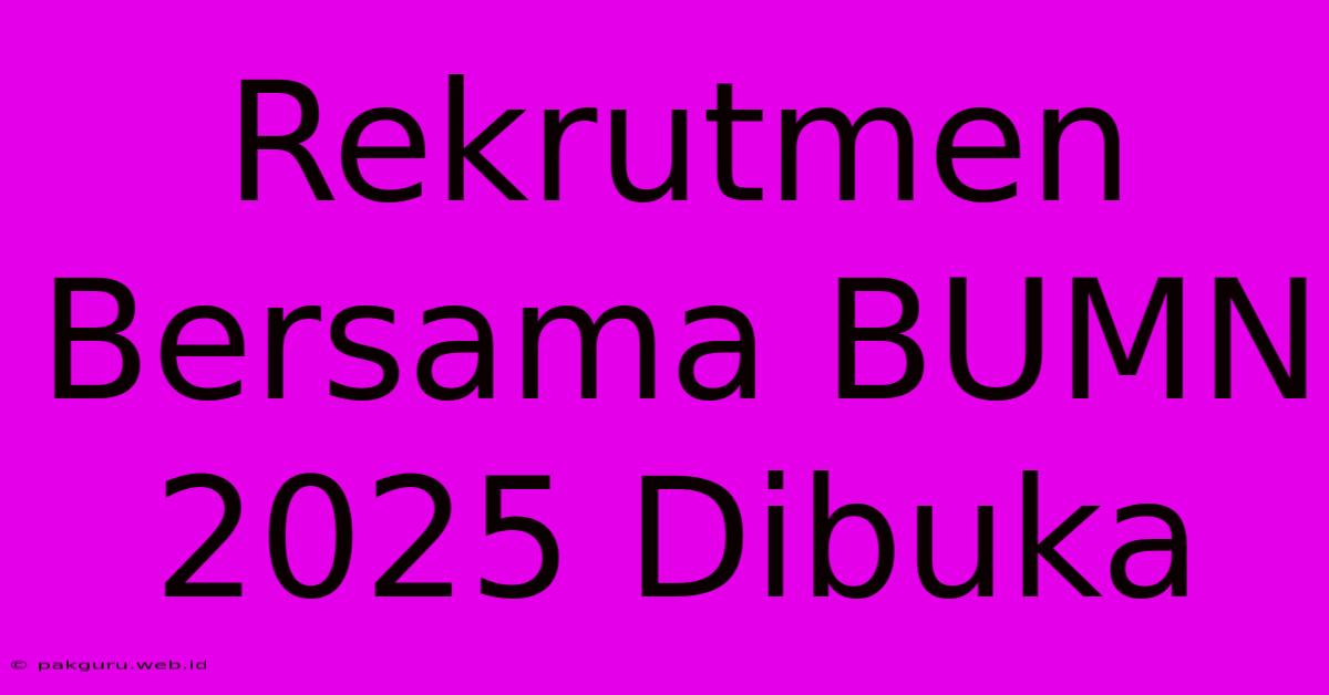 Rekrutmen Bersama BUMN 2025 Dibuka