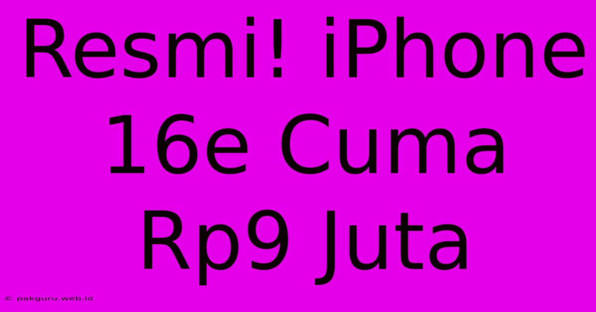 Resmi! IPhone 16e Cuma Rp9 Juta