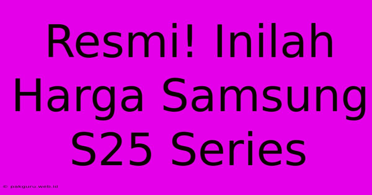 Resmi! Inilah Harga Samsung S25 Series