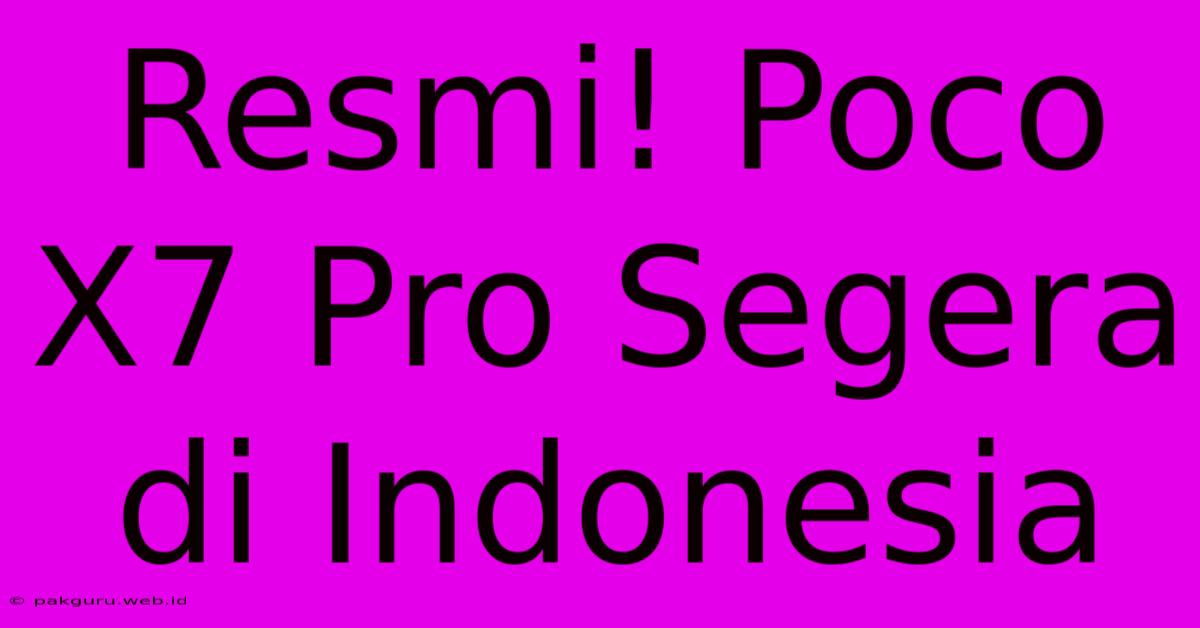 Resmi! Poco X7 Pro Segera Di Indonesia