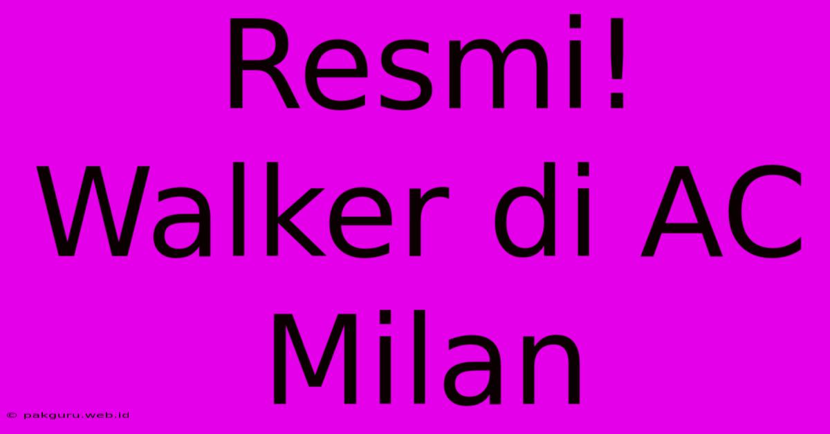 Resmi! Walker Di AC Milan