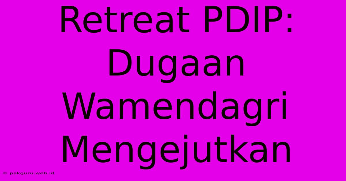 Retreat PDIP: Dugaan Wamendagri Mengejutkan