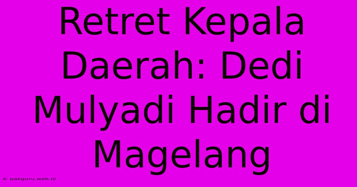 Retret Kepala Daerah: Dedi Mulyadi Hadir Di Magelang