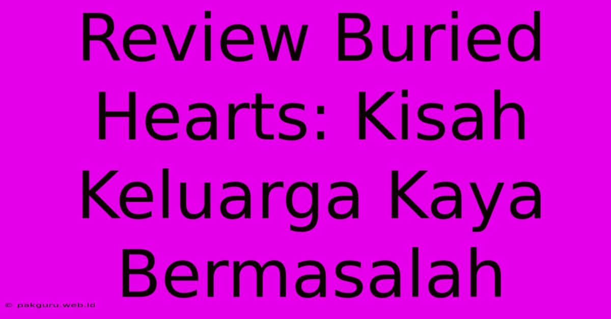 Review Buried Hearts: Kisah Keluarga Kaya Bermasalah