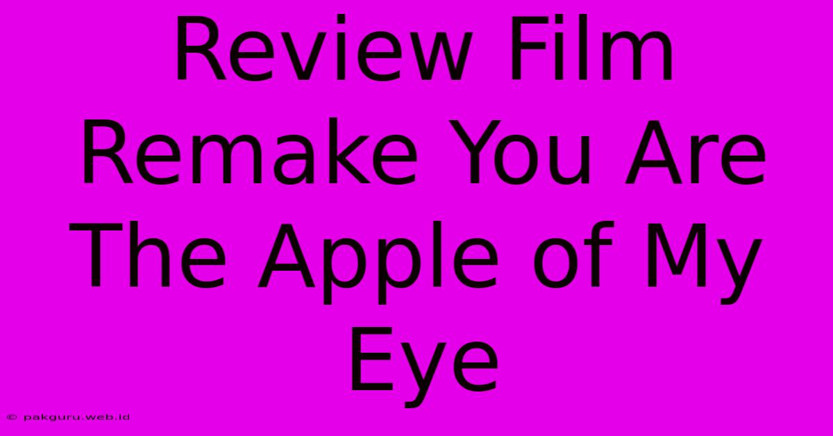 Review Film Remake You Are The Apple Of My Eye