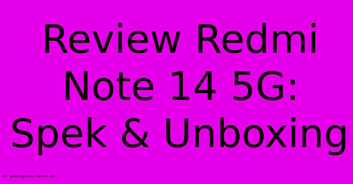 Review Redmi Note 14 5G: Spek & Unboxing