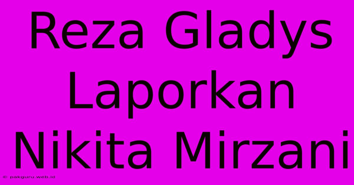 Reza Gladys Laporkan Nikita Mirzani