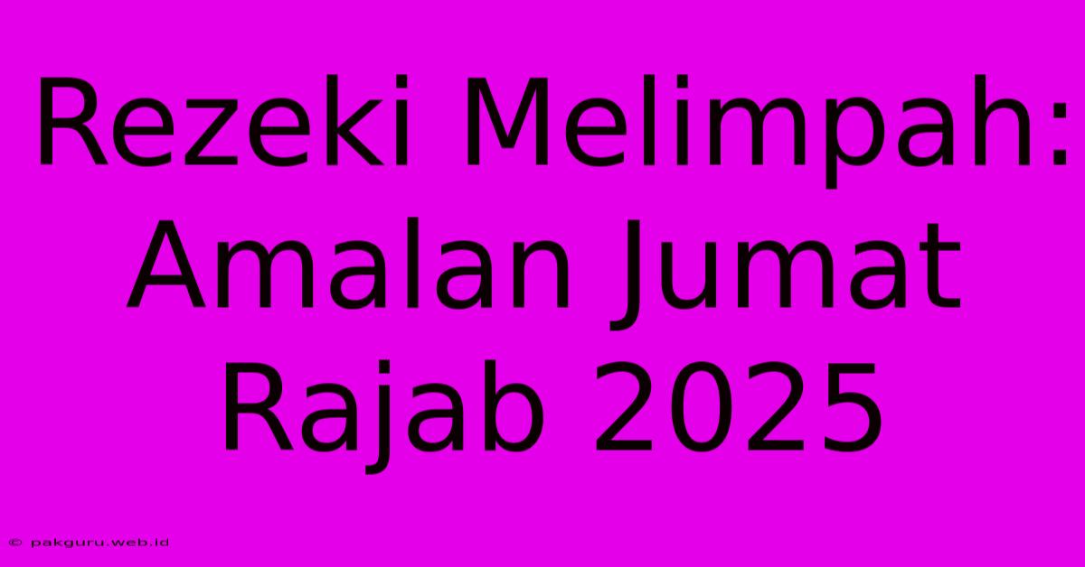 Rezeki Melimpah: Amalan Jumat Rajab 2025