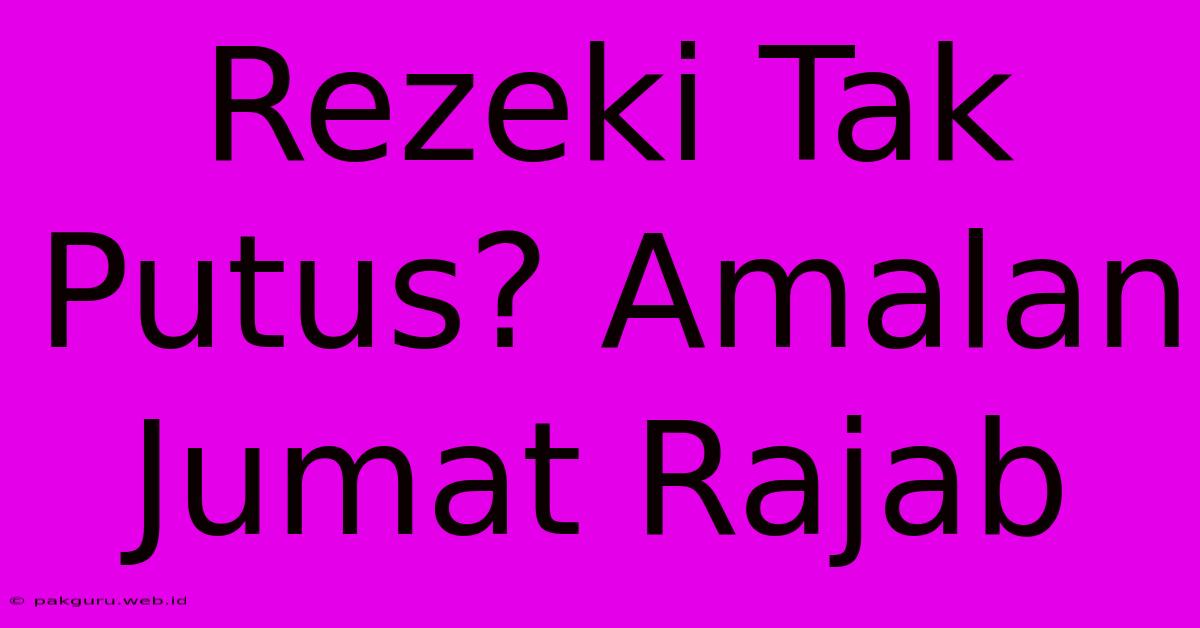 Rezeki Tak Putus? Amalan Jumat Rajab