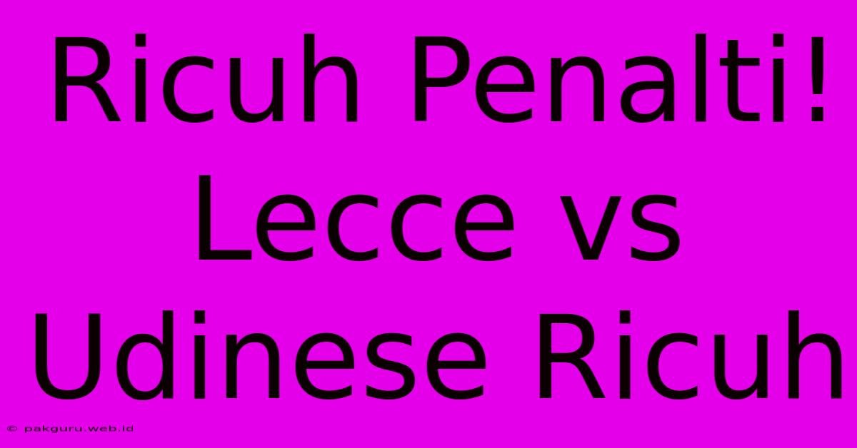 Ricuh Penalti! Lecce Vs Udinese Ricuh