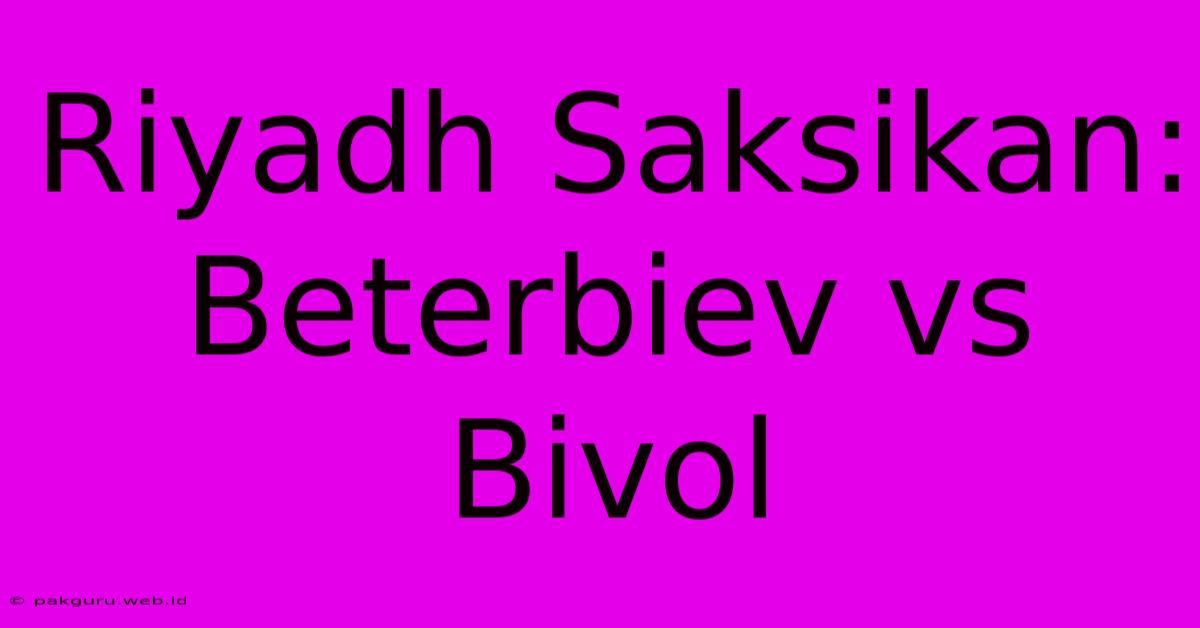 Riyadh Saksikan: Beterbiev Vs Bivol